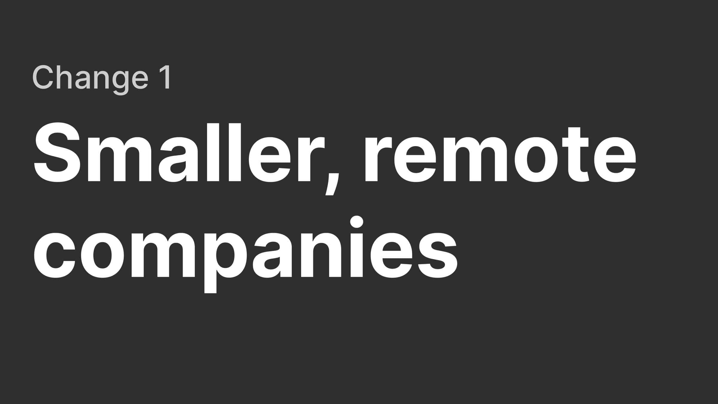 Section slide: change 1, smaller remote companies