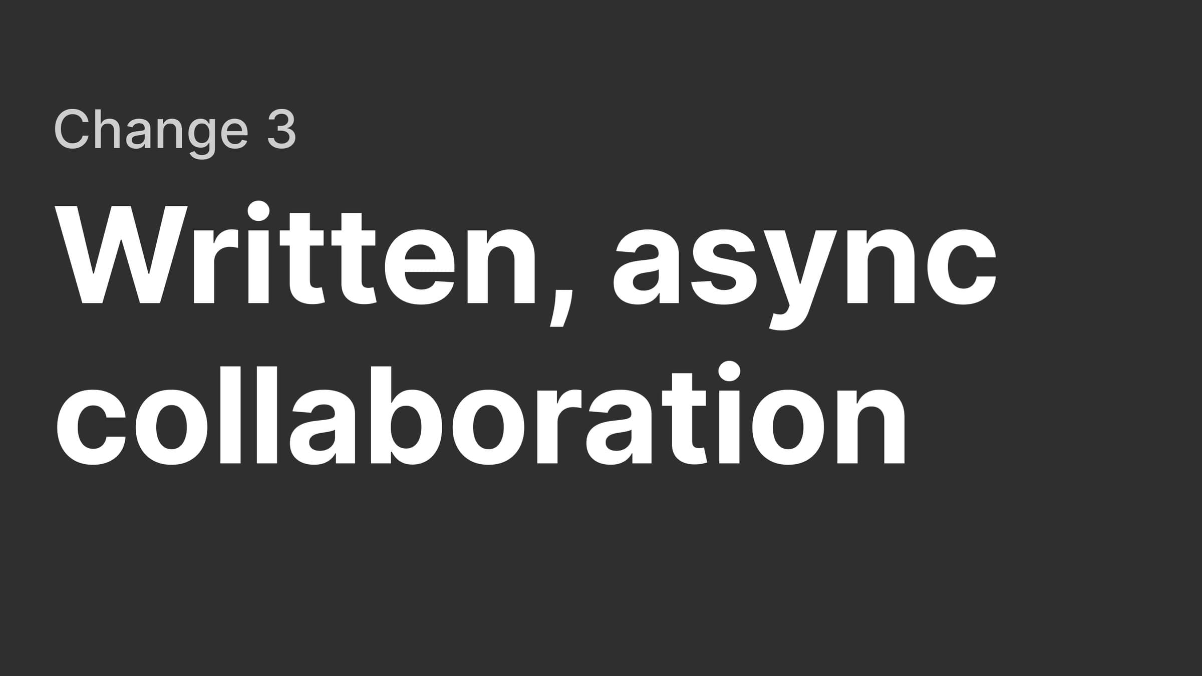 Section slide: change 3, written async collaboration